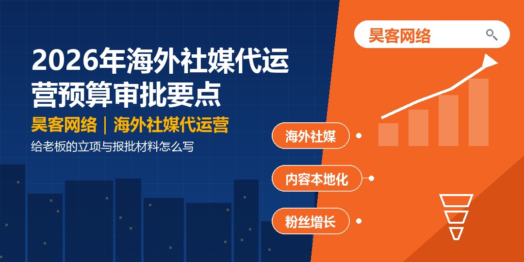 2026年海外社媒代运营预算审批要点:给老板的立项与报批材料怎么写 2026年海外社媒代运营预算审批要点:给老板的立项与报批材料怎么写