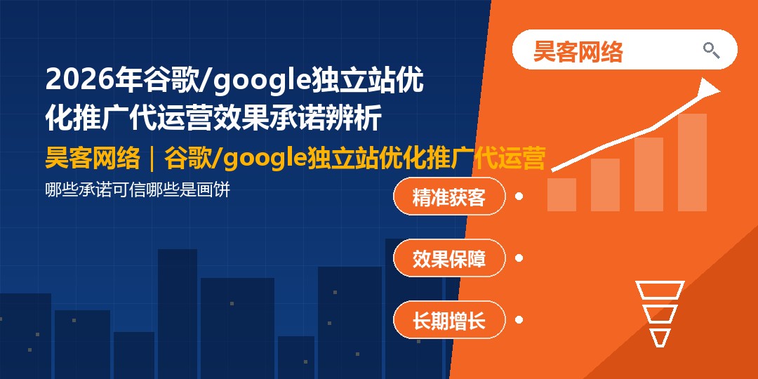 2026年谷歌/google独立站优化推广代运营效果承诺辨析:哪些承诺可信哪些是 2026年谷歌/google独立站优化推广代运营效果承诺辨析:哪些承诺可信哪些是