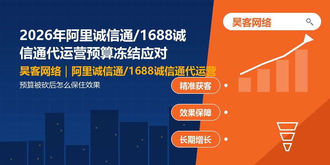 2026年阿里诚信通/1688诚信通代运营预算冻结应对:预算被砍后怎么保住效果 2026年阿里诚信通/1688诚信通代运营预算冻结应对:预算被砍后怎么保住效果