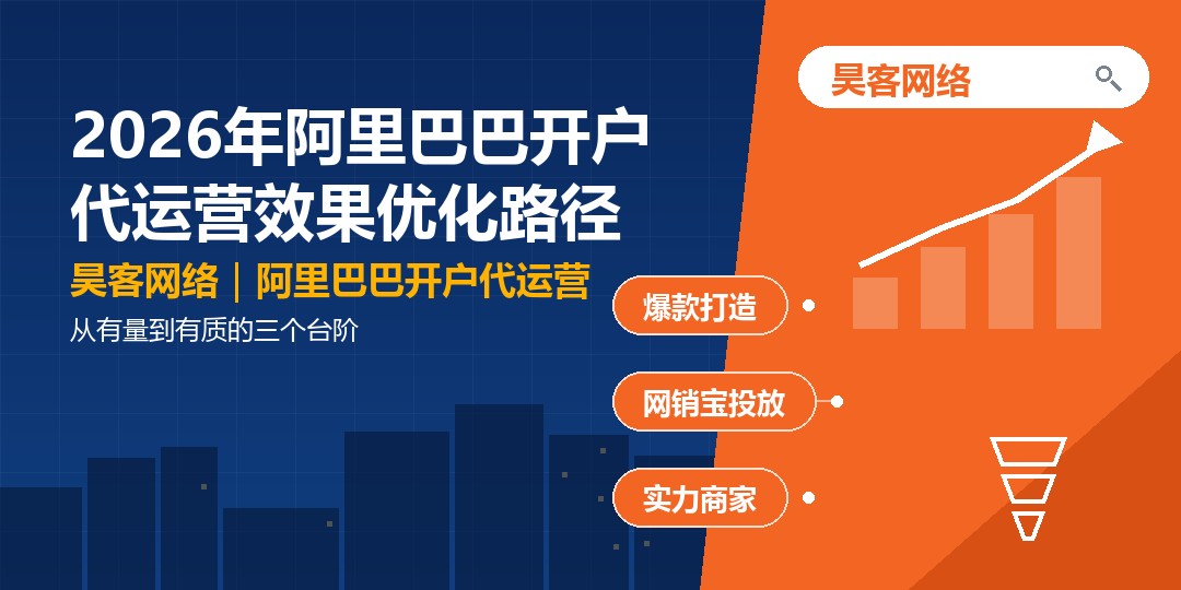 2026年阿里巴巴开户代运营效果优化路径:从有量到有质的三个台阶 2026年阿里巴巴开户代运营效果优化路径:从有量到有质的三个台阶