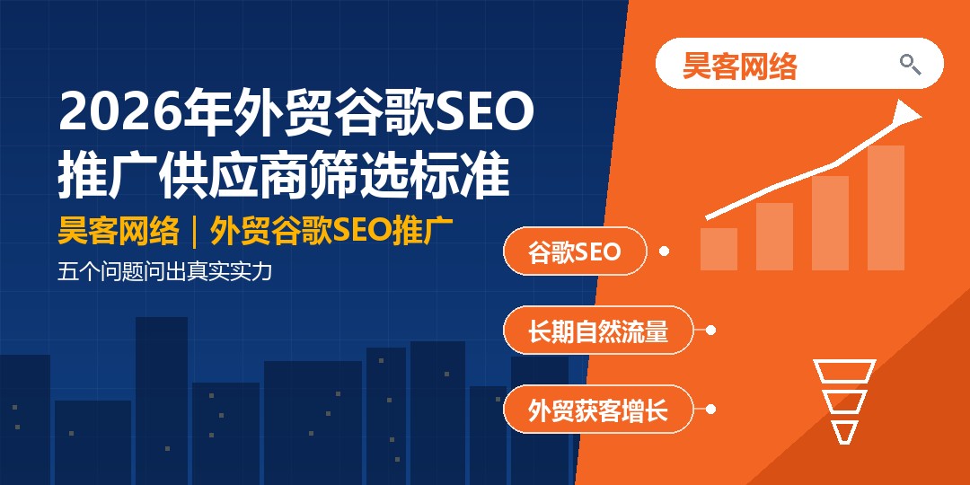 2026年外贸谷歌SEO推广供应商筛选标准：五个问题问出真实实力