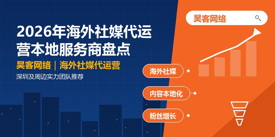 2026年海外社媒代运营本地服务商盘点：深圳及周边实力团队推荐