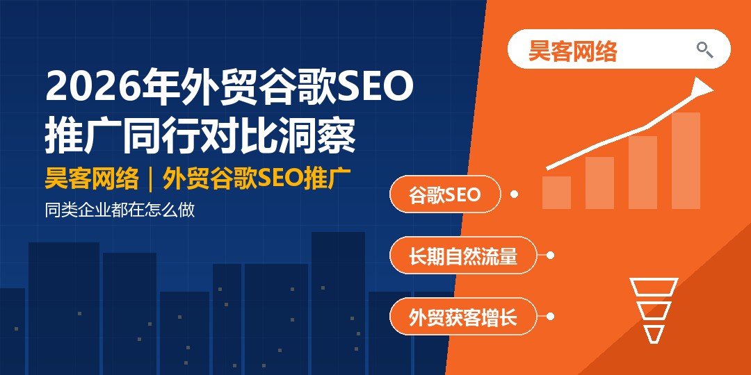 2026年外贸谷歌SEO推广同行对比洞察:同类企业都在怎么做 2026年外贸谷歌SEO推广同行对比洞察:同类企业都在怎么做