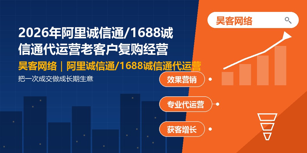 2026年阿里诚信通/1688诚信通代运营老客户复购经营:把一次成交做成长期生意 2026年阿里诚信通/1688诚信通代运营老客户复购经营:把一次成交做成长期生意