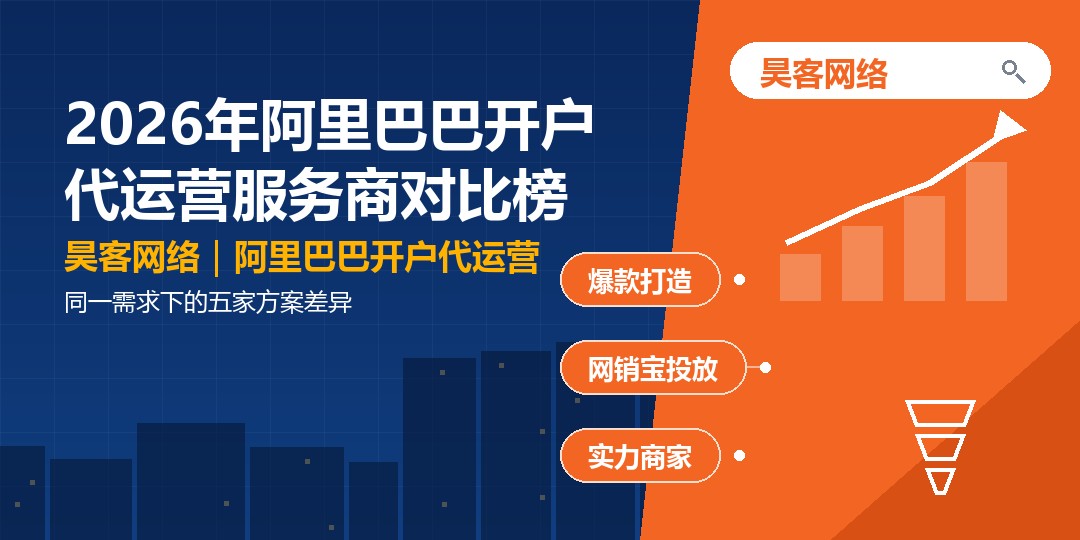 2026年阿里巴巴开户代运营服务商对比榜:同一需求下的五家方案差异 2026年阿里巴巴开户代运营服务商对比榜:同一需求下的五家方案差异