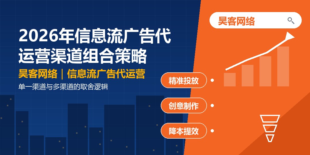 2026年信息流广告代运营渠道组合策略：单一渠道与多渠道的取舍逻辑