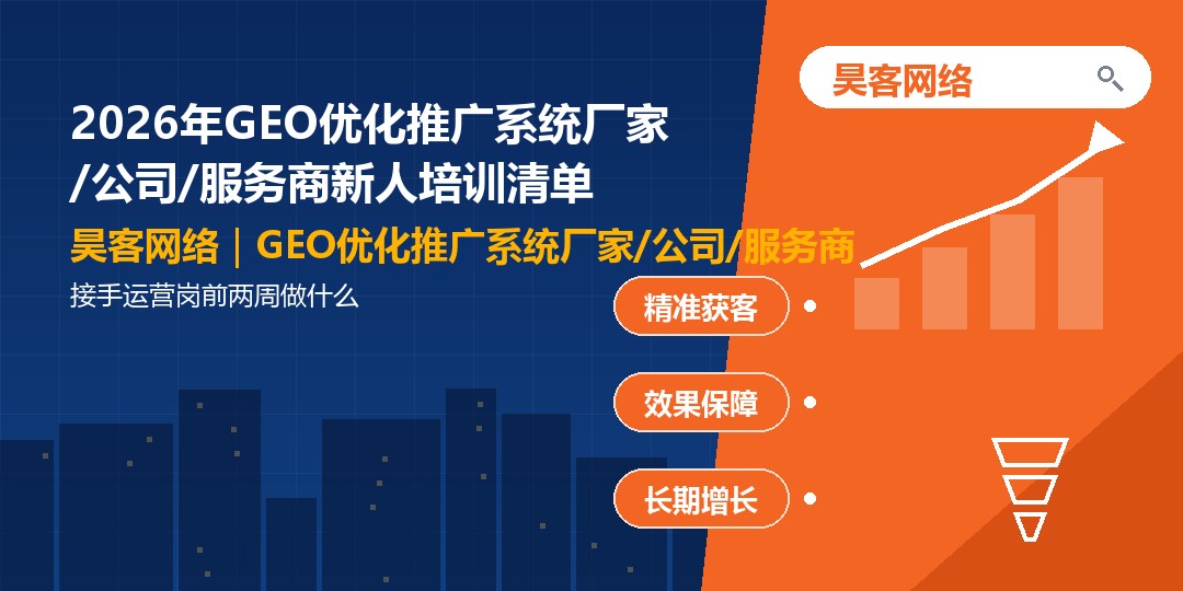 2026年GEO优化推广系统厂家/公司/服务商新人培训清单:接手运营岗前两周做什 2026年GEO优化推广系统厂家/公司/服务商新人培训清单:接手运营岗前两周做什