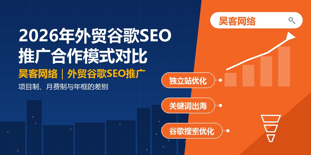 2026年外贸谷歌SEO推广合作模式对比：项目制、月费制与年框的差别