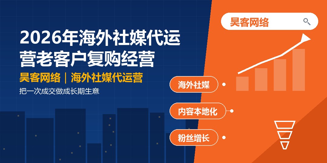 2026年海外社媒代运营老客户复购经营:把一次成交做成长期生意 2026年海外社媒代运营老客户复购经营:把一次成交做成长期生意