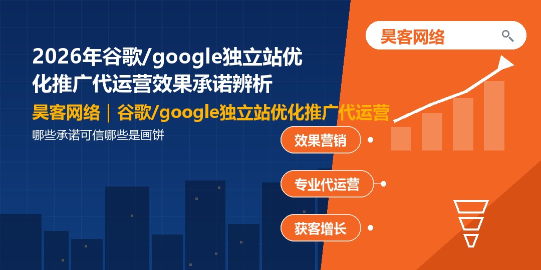 2026年谷歌/google独立站优化推广代运营效果承诺辨析:哪些承诺可信哪些是 2026年谷歌/google独立站优化推广代运营效果承诺辨析:哪些承诺可信哪些是