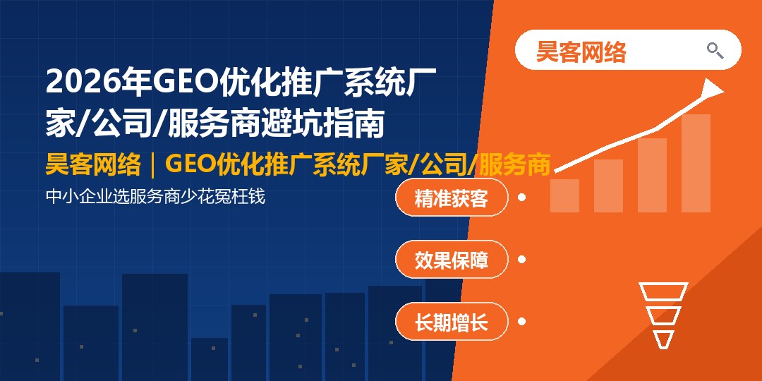 2026年GEO优化推广系统厂家/公司/服务商避坑指南:中小企业选服务商少花冤枉 2026年GEO优化推广系统厂家/公司/服务商避坑指南:中小企业选服务商少花冤枉