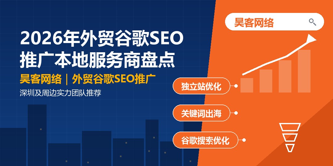 2026年外贸谷歌SEO推广本地服务商盘点：深圳及周边实力团队推荐